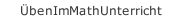 ÜbenImMathUnterricht